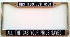 THIS TRUCK JUST USED ... ALL THE GAS YOUR PRIUS SAVED - black-license ...