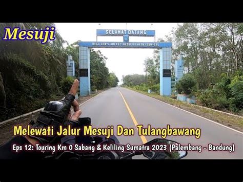 Eps 12 End Melewati Jalur Mesuji Dan Tulangbawang Touring Km 0