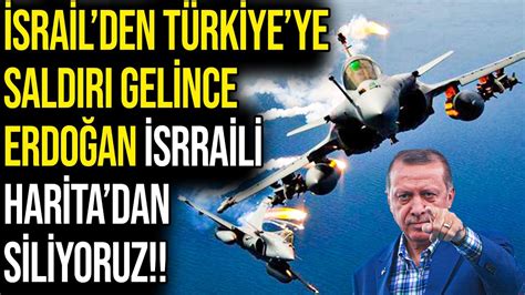 İSRAİLden TÜRKİYEye SALDIRI GELİNCE ERDOĞAN İSRRAİLİ HARİTAdan