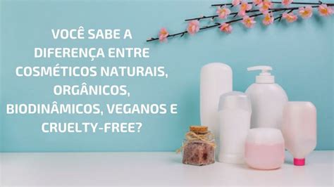 Inspiradas Você Sabe A Diferença Entre Cosméticos Naturais O