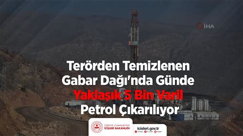 Terörden Temizlenen Gabar Dağı nda Günde Yaklaşık 5 Bin Varil Petrol