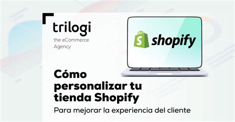 Cómo personalizar Shopify para mejorar la experiencia del cliente