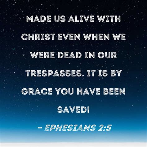 Ephesians 2 5 Made Us Alive With Christ Even When We Were Dead In Our