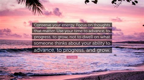 Liz Faublas Quote “conserve Your Energy Focus On Thoughts That Matter