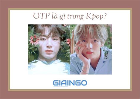 Otp L G Trong Kpop Top Thu T Ng Ph Bi N C A Fan Kpop