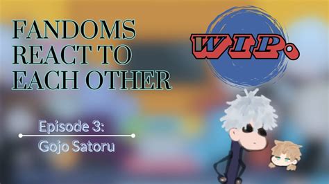 Wip Fandoms React To Each Other Episode Gojo Satoru Read Desc