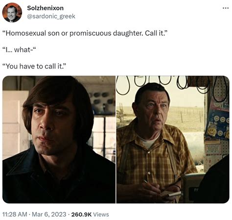 Homosexual Son Or Promiscuous Daughter Call It” Anton Chigurhs