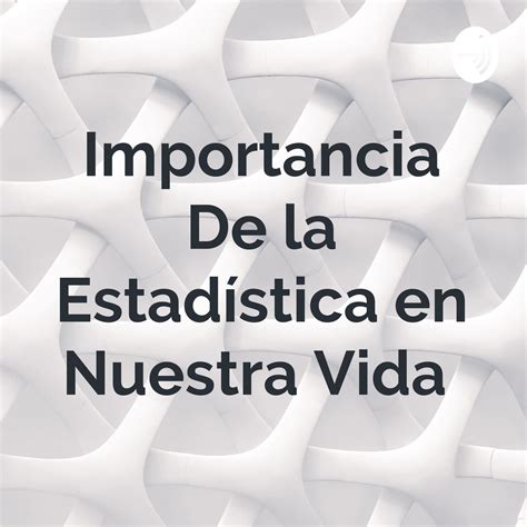 Importancia De La Estadística En Nuestra Vida Podcast Valentina Grajales Marin Listen Notes