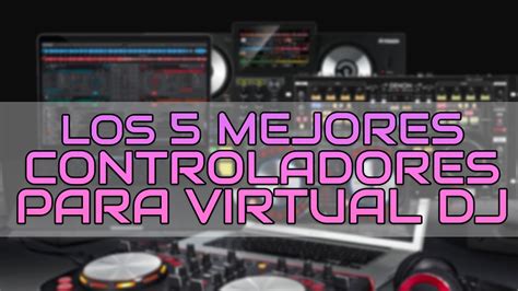 Los Mejores Controladores Para Virtual Dj En Youtube