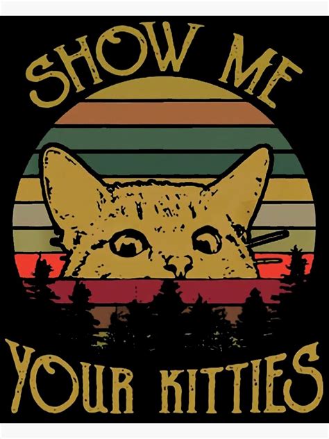 Show Me Your Kitties Poster For Sale By Brocklatih Redbubble