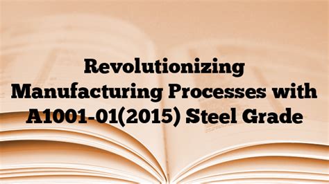 Revolutionizing Manufacturing Processes With A1001 01 2015 Steel Grade