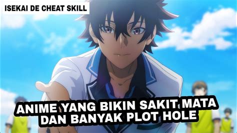 ISEKAI DE CHEAT SKILL ANIME YANG BIKIN SAKIT MATA DAN BANYAK PLOT HOLE