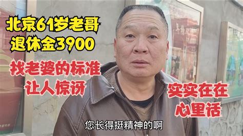 北京61岁老哥退休金3900，找老婆的标准让人惊讶，都是实实在在心里话 Youtube