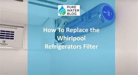 How To Replace The Whirlpool Refrigerators Filter Water Treatment