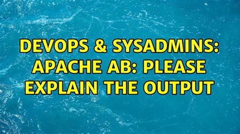 Devops Sysadmins Apache Ab Please Explain The Output Youtube