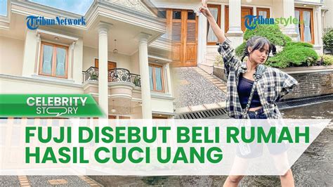 Fuji Dituding Beli Rumah Mewahnya Dari Hasil Pencucian Uang Mantan