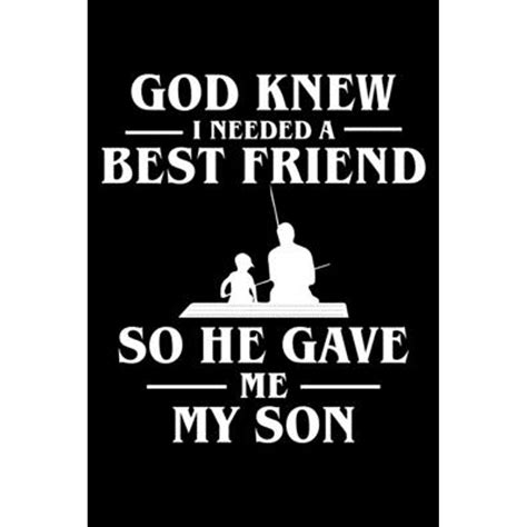 God Knew I Needed A Best Friend So He Gave Me My Son Best T For