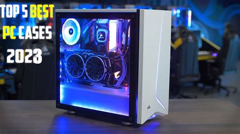 Best Pc Cases 2023 Top 5 Best Pc Cases Of 2023 Youtube