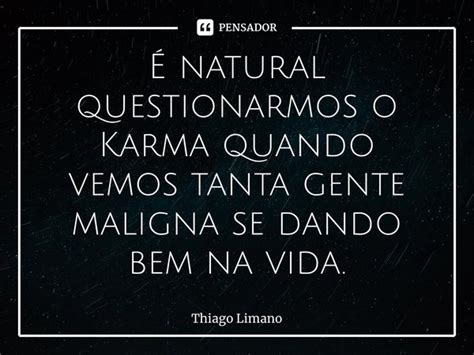 ⁠É Natural Questionarmos O Karma Thiago Limano Pensador