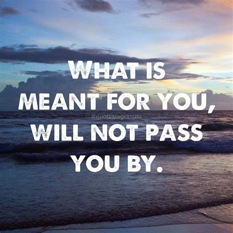 A Quote On What Is Meant For You Will Not Pass You By