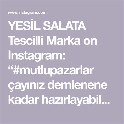 YESİL SALATA Tescilli Marka on Instagram mutlupazarlar çayınız