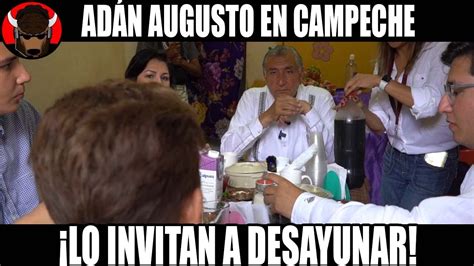 Invitan a Desayunar a ADÁN AUGUSTO en Campeche y Pasa Esto YouTube