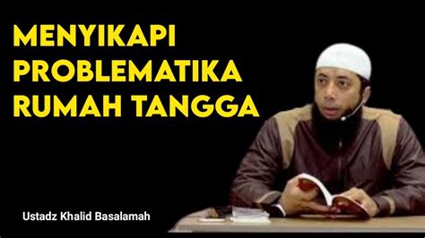 Menyikapi Problematika Rumah Tangga Ustadz Khalid Basalamah Youtube