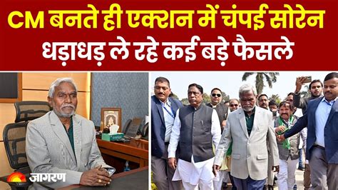 Jharkhand News Cm बनते ही Champai Soren अब एक्शन मोड हुआ ऑन लिए बड़े