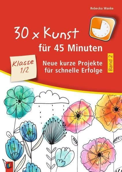 30 x Kunst für 45 Minuten Band 2 Klasse 1 2 Kunstunterricht