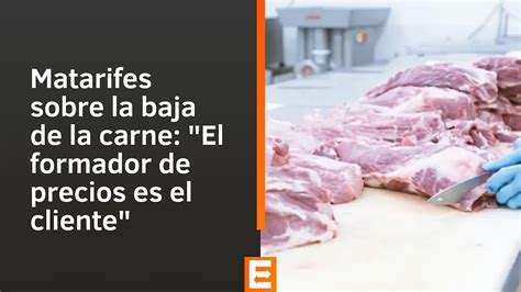 Matarifes Sobre La Baja De La Carne El Formador De Precios Es El