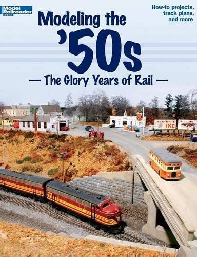 Modeling The 50s The Glory Years Of Rail Ho Model Trains Model