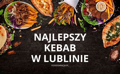 Najlepszy Kebab Lublin Top Foodokracja