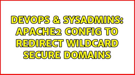 DevOps SysAdmins Apache2 Config To Redirect Wildcard Secure Domains