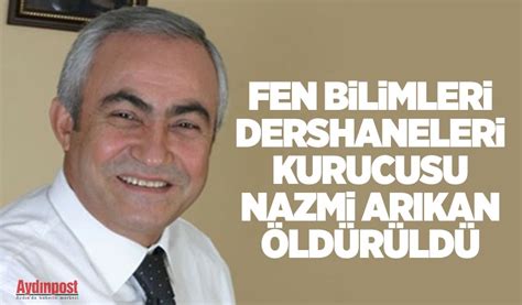 Fen Bilimleri Dershaneleri kurucusu Nazmi Arıkan öldürüldü Aydın