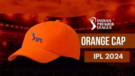 IPL 2024 Orange Cap Standings: Updated List of Top Run Scorers