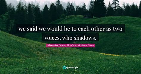 We Said We Would Be To Each Other As Two Voices Who Shadows Quote