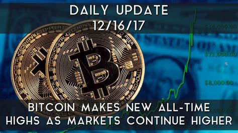 Daily Update 12 16 17 Bitcoin Makes All Time Highs As Markets