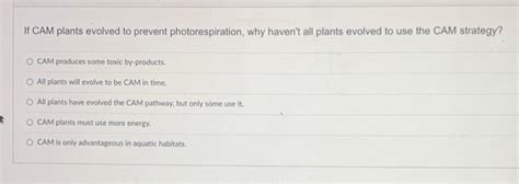 Solved If CAM plants evolved to prevent photorespiration, | Chegg.com