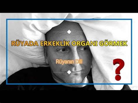 R Yada Erkekl K Organi G Rmek Detayli R Ya Tabiri Youtube