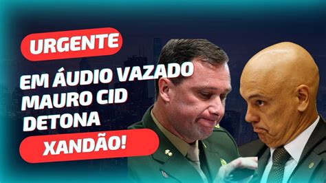 EM ÁUDIO VAZADO MAURO CID DETONA XANDÃO noticias YouTube