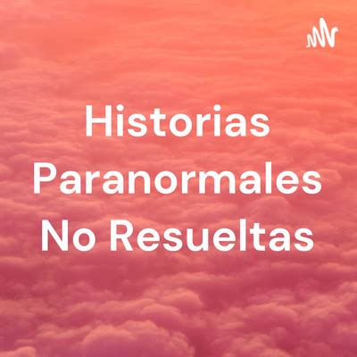 Historias Paranormales No Resueltas A Podcast On Spotify For Podcasters