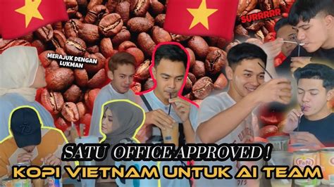 KOPI VIETNAM UNTUK AI TEAM ALIEFF IRFAN SAMPAI MINTA LAGI KOPI YouTube