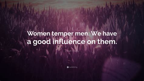 Helen Reddy Quote “women Temper Men We Have A Good Influence On Them ”