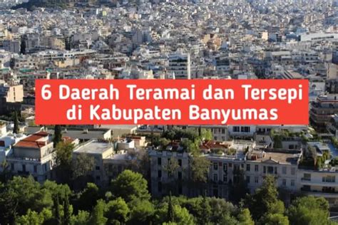 Bukan Baturraden Daerah Teramai Dan Tersepi Di Banyumas Nomor