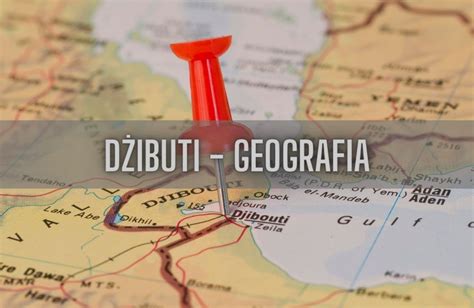 Geografia Dżibuti 12 ciekawostek poznaj nieznane