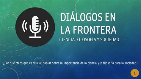 Cápsula 1 Diálogos en la frontera Ciencia Filosofía y Sociedad YouTube