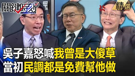 吳子嘉怒喊「我曾是大傻草」民調免費幫他做！傻眼柯文哲「只會行騙」：北檢會追殺到底！【關鍵時刻】 Youtube