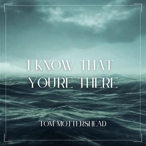 I Know That You Re There Single By Tom Mottershead Spotify