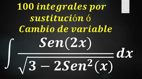 Integrales 100 Integrales por Sustitución o CV 50 integral de sen