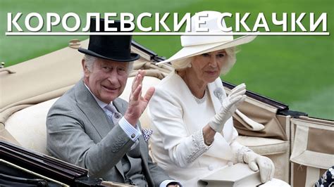 СРОЧНЫЕ НОВОСТИ КАРЛ III И КОРОЛЕВА КАМИЛЛА ПОСЕТИЛИ СКАЧКИ ROYAL